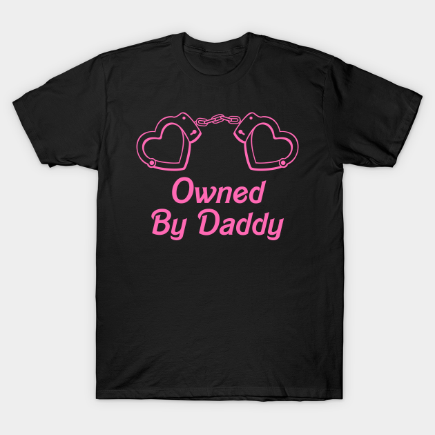 Owned By Daddy Yes Daddy Ddlg Dom Sub T Shirt Teepublic 7308